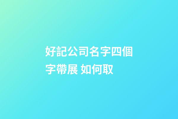 好記公司名字四個字帶展 如何取-第1張-公司起名-玄機派